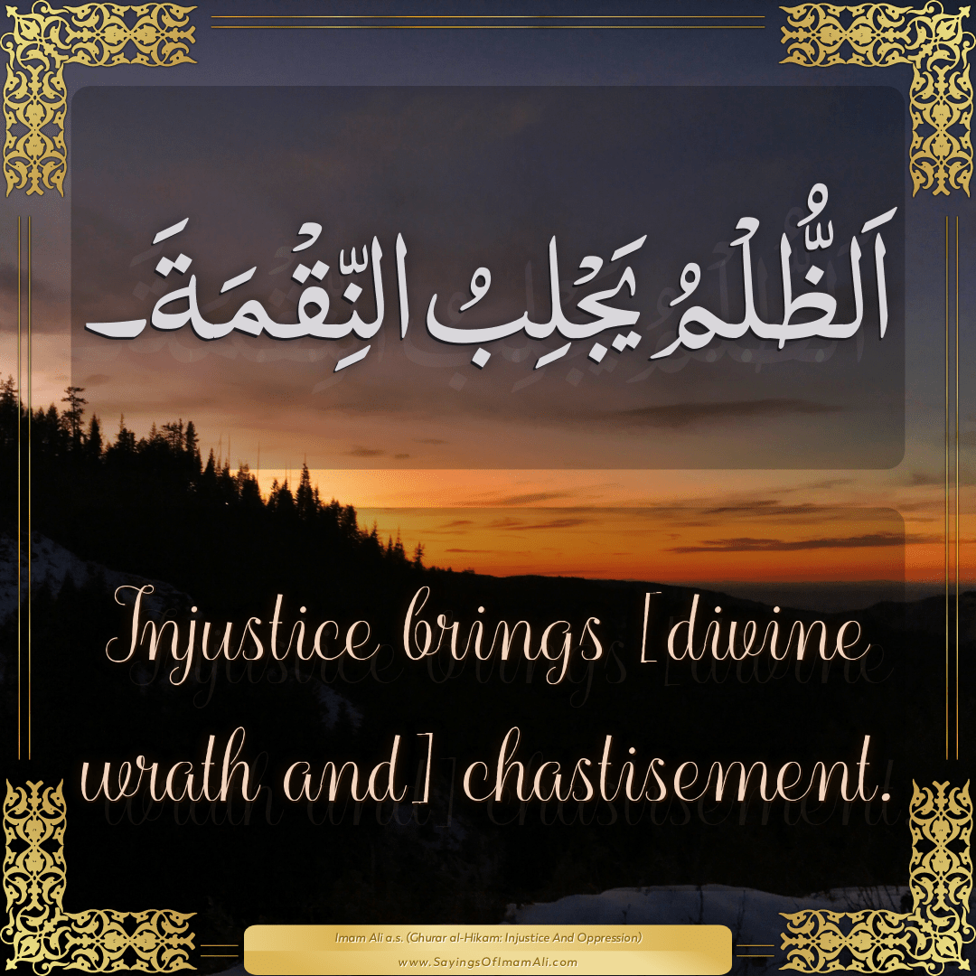 Injustice brings [divine wrath and] chastisement.